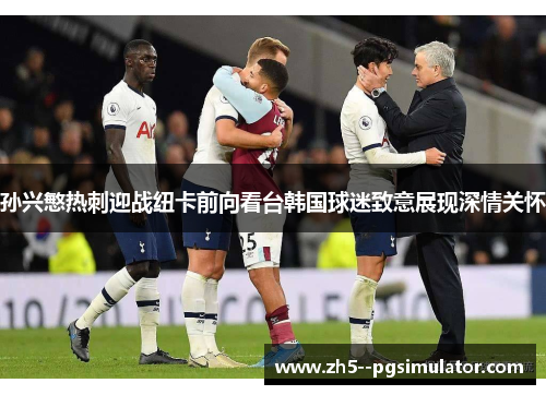 孙兴慜热刺迎战纽卡前向看台韩国球迷致意展现深情关怀