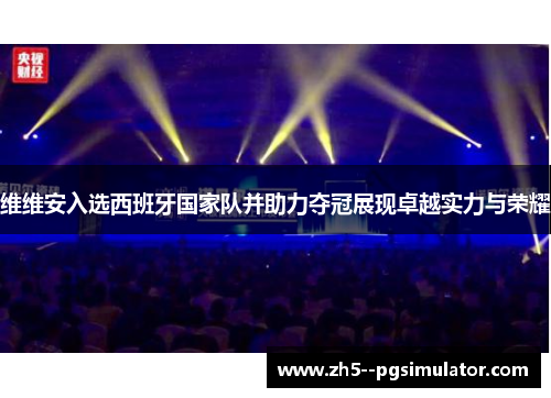 维维安入选西班牙国家队并助力夺冠展现卓越实力与荣耀