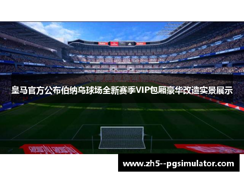 皇马官方公布伯纳乌球场全新赛季VIP包厢豪华改造实景展示